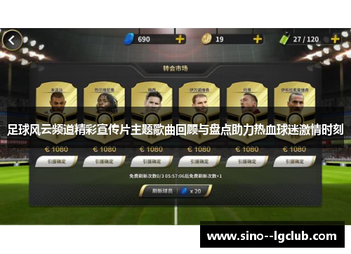 足球风云频道精彩宣传片主题歌曲回顾与盘点助力热血球迷激情时刻