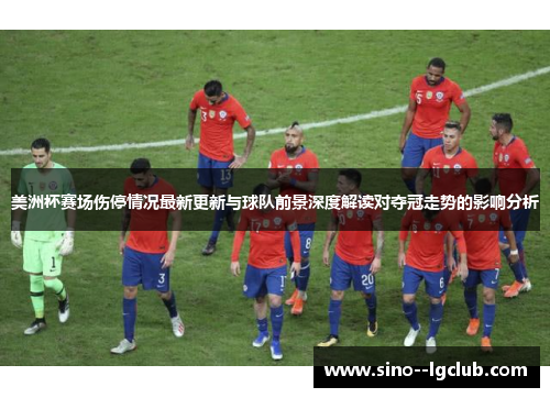 美洲杯赛场伤停情况最新更新与球队前景深度解读对夺冠走势的影响分析 美洲杯赛场伤停情况最新更新与球队前景深度解读对夺冠走势的影响分析
