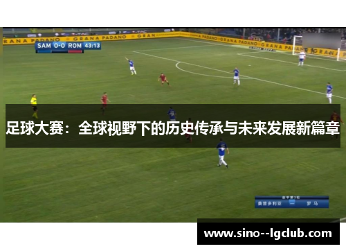 足球大赛：全球视野下的历史传承与未来发展新篇章