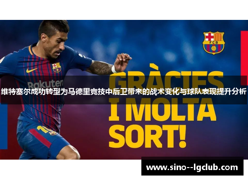 维特塞尔成功转型为马德里竞技中后卫带来的战术变化与球队表现提升分析 维特塞尔成功转型为马德里竞技中后卫带来的战术变化与球队表现提升分析